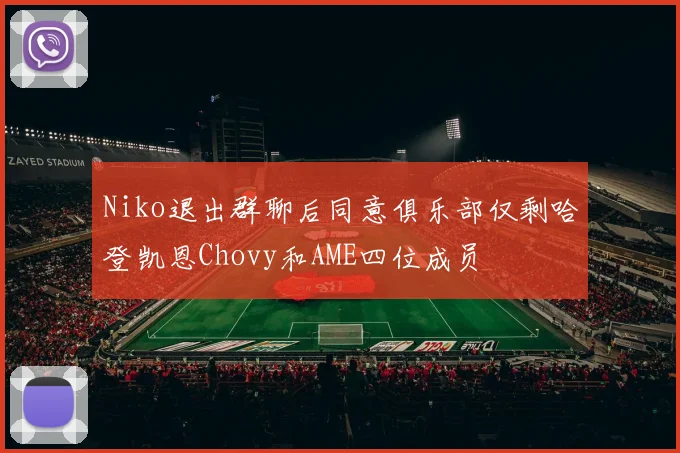 Niko退出群聊后同意俱乐部仅剩哈登凯恩Chovy和AME四位成员